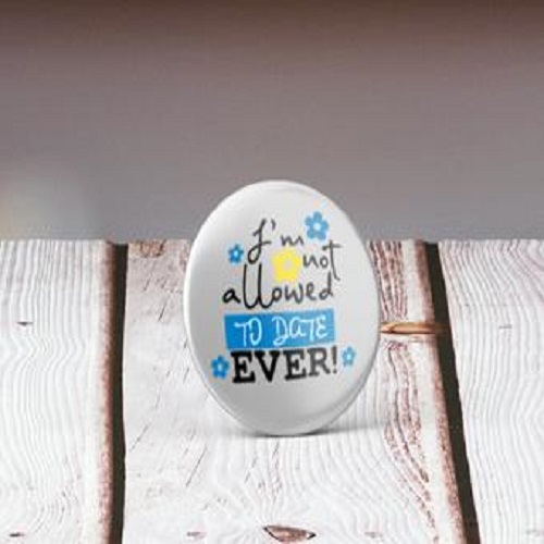 I am not allowed to date, ever - 32mm Badge